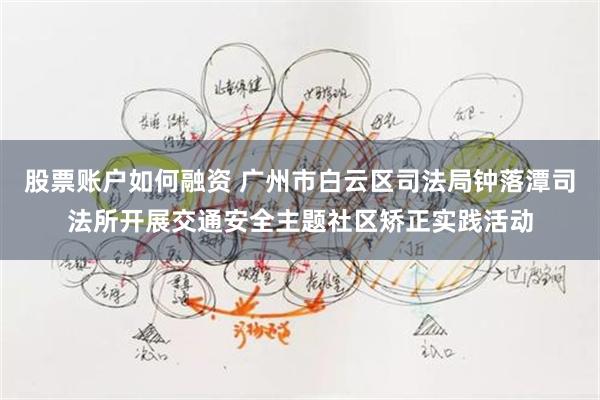 股票账户如何融资 广州市白云区司法局钟落潭司法所开展交通安全主题社区矫正实践活动