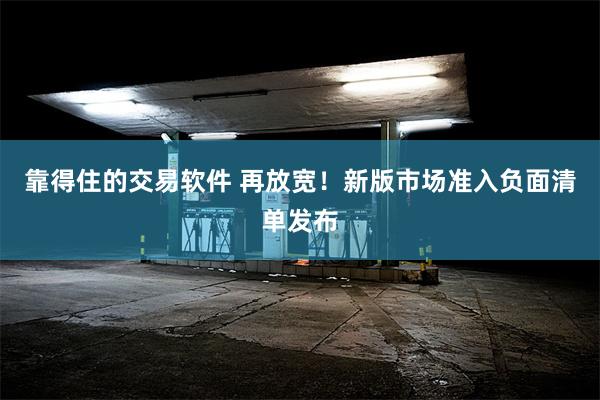 靠得住的交易软件 再放宽！新版市场准入负面清单发布