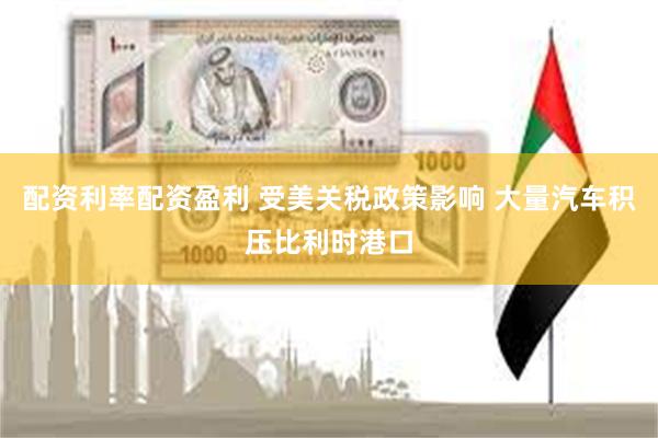 配资利率配资盈利 受美关税政策影响 大量汽车积压比利时港口