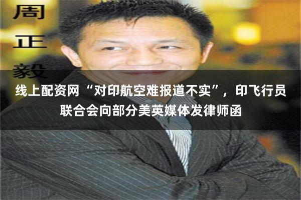 线上配资网 “对印航空难报道不实”，印飞行员联合会向部分美英媒体发律师函